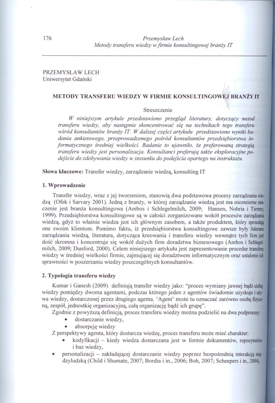 W dalszej czesci artykulu przedstawiono wyniki badania ankietowego, przeprowadzonego posród konsultantów przedsiebiorstwa informatycznego sredniej wielkosci.