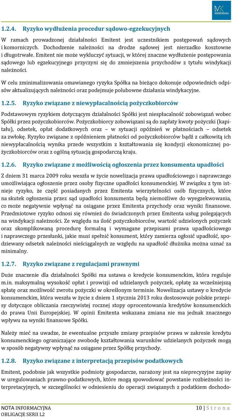 Emitent nie może wykluczyć sytuacji, w której znaczne wydłużenie postępowania sądowego lub egzekucyjnego przyczyni się do zmniejszenia przychodów z tytułu windykacji należności.