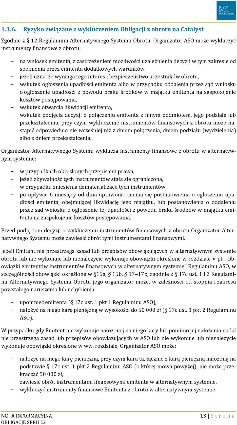 emitenta, z zastrzeżeniem możliwości uzależnienia decyzji w tym zakresie od spełnienia przez emitenta dodatkowych warunków, - jeżeli uzna, że wymaga tego interes i bezpieczeństwo uczestników obrotu,