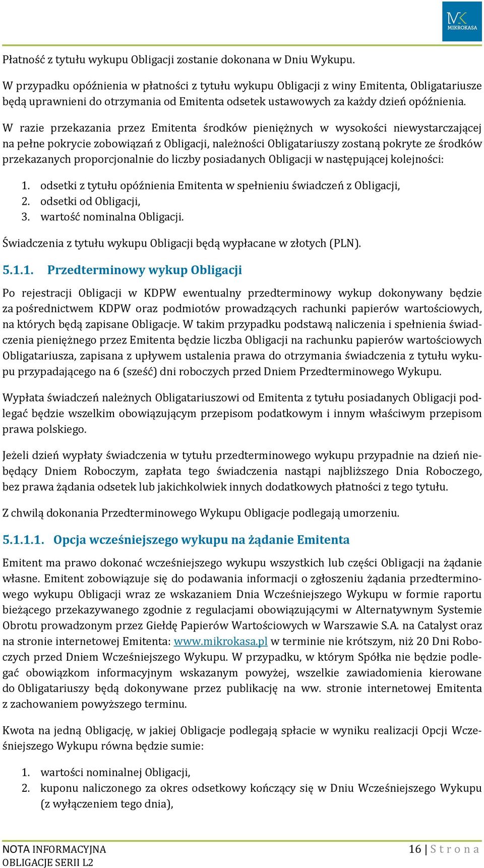 W razie przekazania przez Emitenta środków pieniężnych w wysokości niewystarczającej na pełne pokrycie zobowiązań z Obligacji, należności Obligatariuszy zostaną pokryte ze środków przekazanych