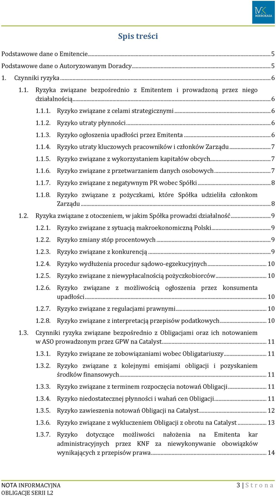 Ryzyko utraty kluczowych pracowników i członków Zarządu... 7 1.1.5. Ryzyko związane z wykorzystaniem kapitałów obcych... 7 1.1.6. Ryzyko związane z przetwarzaniem danych osobowych... 7 1.1.7. Ryzyko związane z negatywnym PR wobec Spółki.