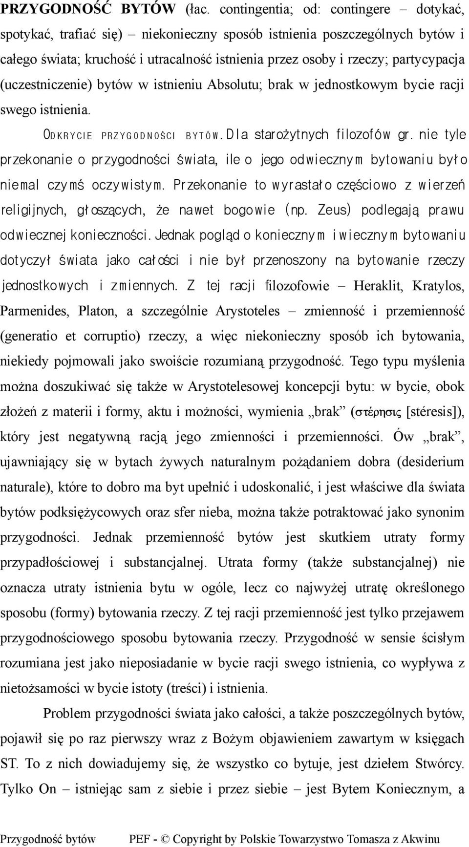 (uczestniczenie) bytów w istnieniu Absolutu; brak w jednostkowym bycie racji swego istnienia. OD K R Y CIE PRZ Y G O D N O Ś CI B Y T Ó W.Dla starożytnych filozofów gr.