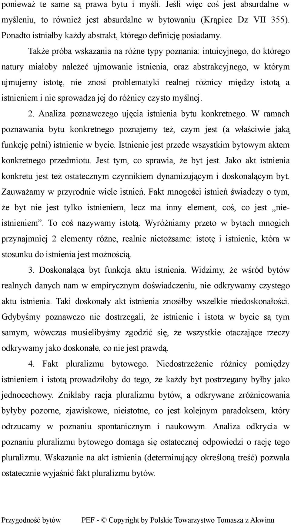 Także próba wskazania na różne typy poznania: intuicyjnego, do którego natury miałoby należeć ujmowanie istnienia, oraz abstrakcyjnego, w którym ujmujemy istotę, nie znosi problematyki realnej