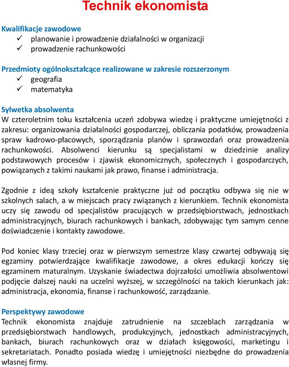 Absolwenci kierunku są specjalistami w dziedzinie analizy podstawowych procesów i zjawisk ekonomicznych, społecznych i gospodarczych, powiązanych z takimi naukami jak prawo, finanse i administracja.