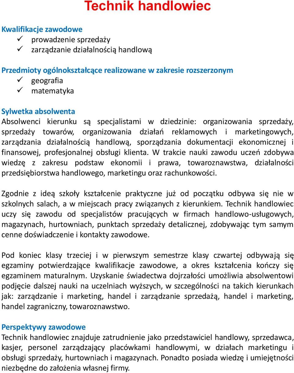 W trakcie nauki zawodu uczeo zdobywa wiedzę z zakresu podstaw ekonomii i prawa, towaroznawstwa, działalności przedsiębiorstwa handlowego, marketingu oraz rachunkowości.