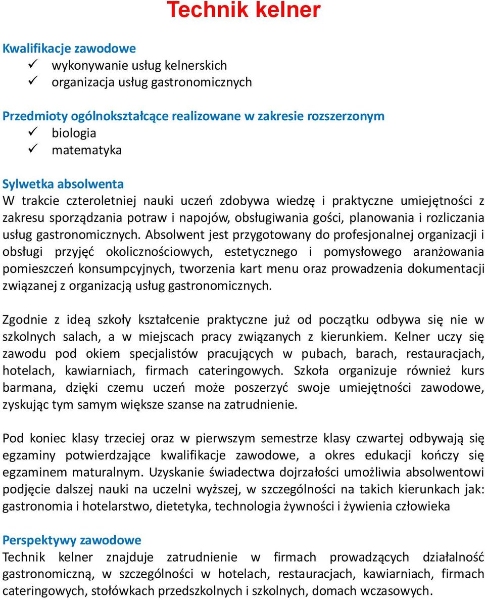 Absolwent jest przygotowany do profesjonalnej organizacji i obsługi przyjęd okolicznościowych, estetycznego i pomysłowego aranżowania pomieszczeo konsumpcyjnych, tworzenia kart menu oraz prowadzenia