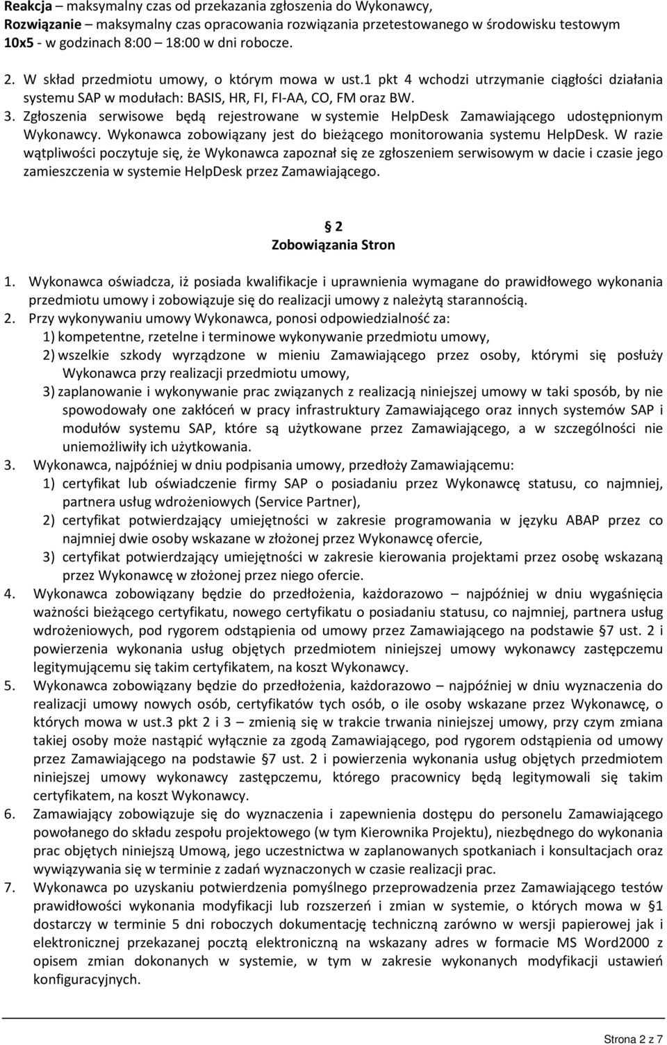 Zgłoszenia serwisowe będą rejestrowane w systemie HelpDesk Zamawiającego udostępnionym Wykonawcy. Wykonawca zobowiązany jest do bieżącego monitorowania systemu HelpDesk.