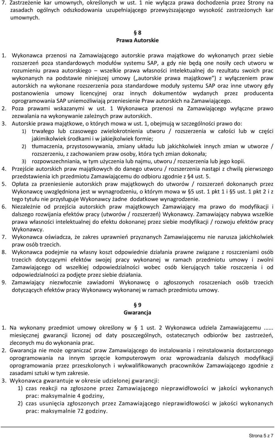 Wykonawca przenosi na Zamawiającego autorskie prawa majątkowe do wykonanych przez siebie rozszerzeń poza standardowych modułów systemu SAP, a gdy nie będą one nosiły cech utworu w rozumieniu prawa