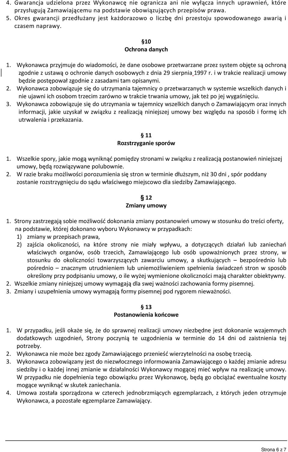 Wykonawca przyjmuje do wiadomości, że dane osobowe przetwarzane przez system objęte są ochroną zgodnie z ustawą o ochronie danych osobowych z dnia 29 sierpnia 1997 r.