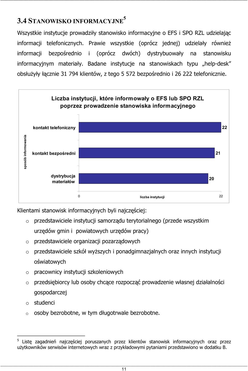 Badane instytucje na stanowiskach typu help-desk obsuyy cznie 7 klientów, z tego 7 bezporednio i telefonicznie.