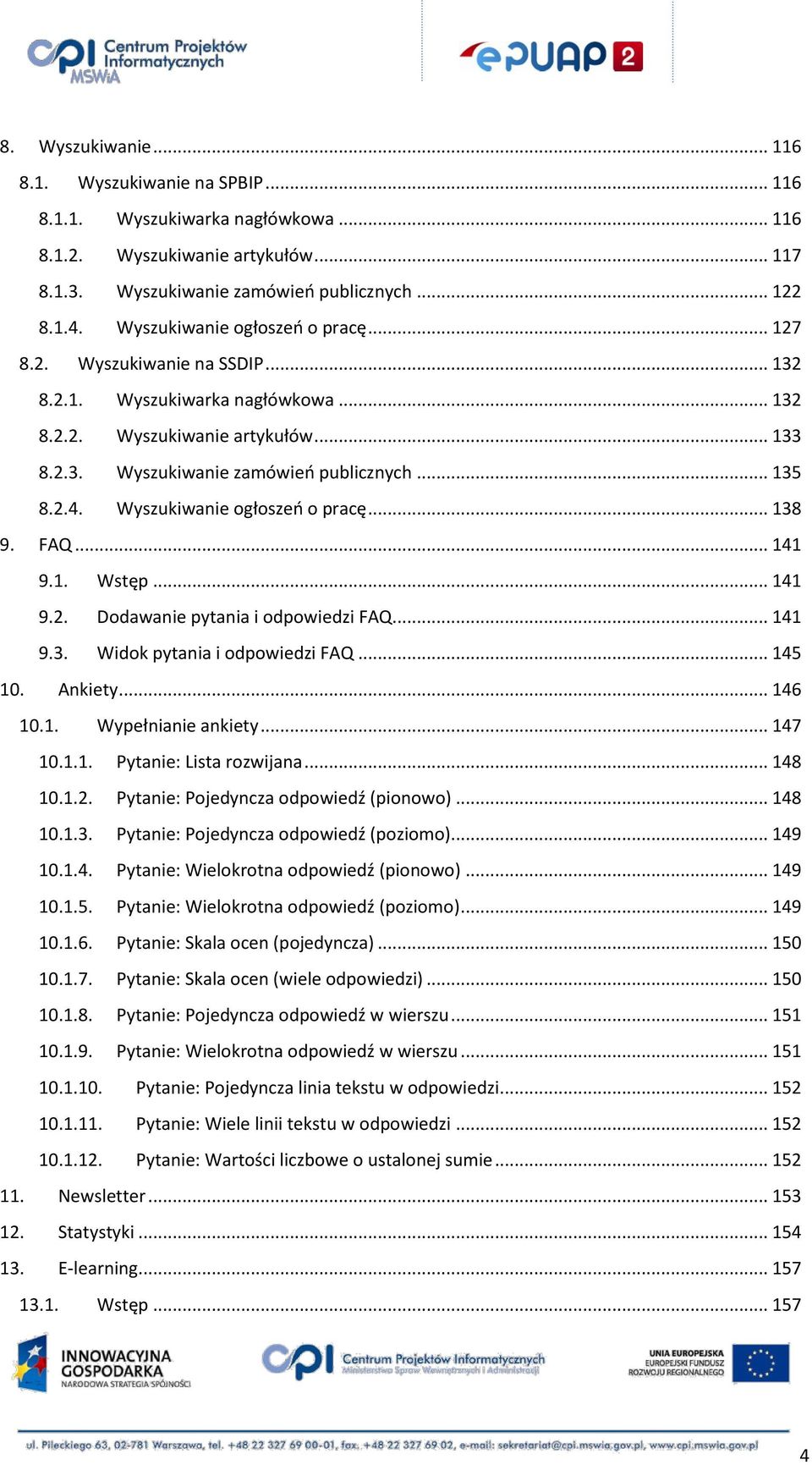 Wyszukiwanie ogłoszeo o pracę... 138 9. FAQ... 141 9.1. Wstęp... 141 9.2. Dodawanie pytania i odpowiedzi FAQ... 141 9.3. Widok pytania i odpowiedzi FAQ... 145 10. Ankiety... 146 10.1. Wypełnianie ankiety.