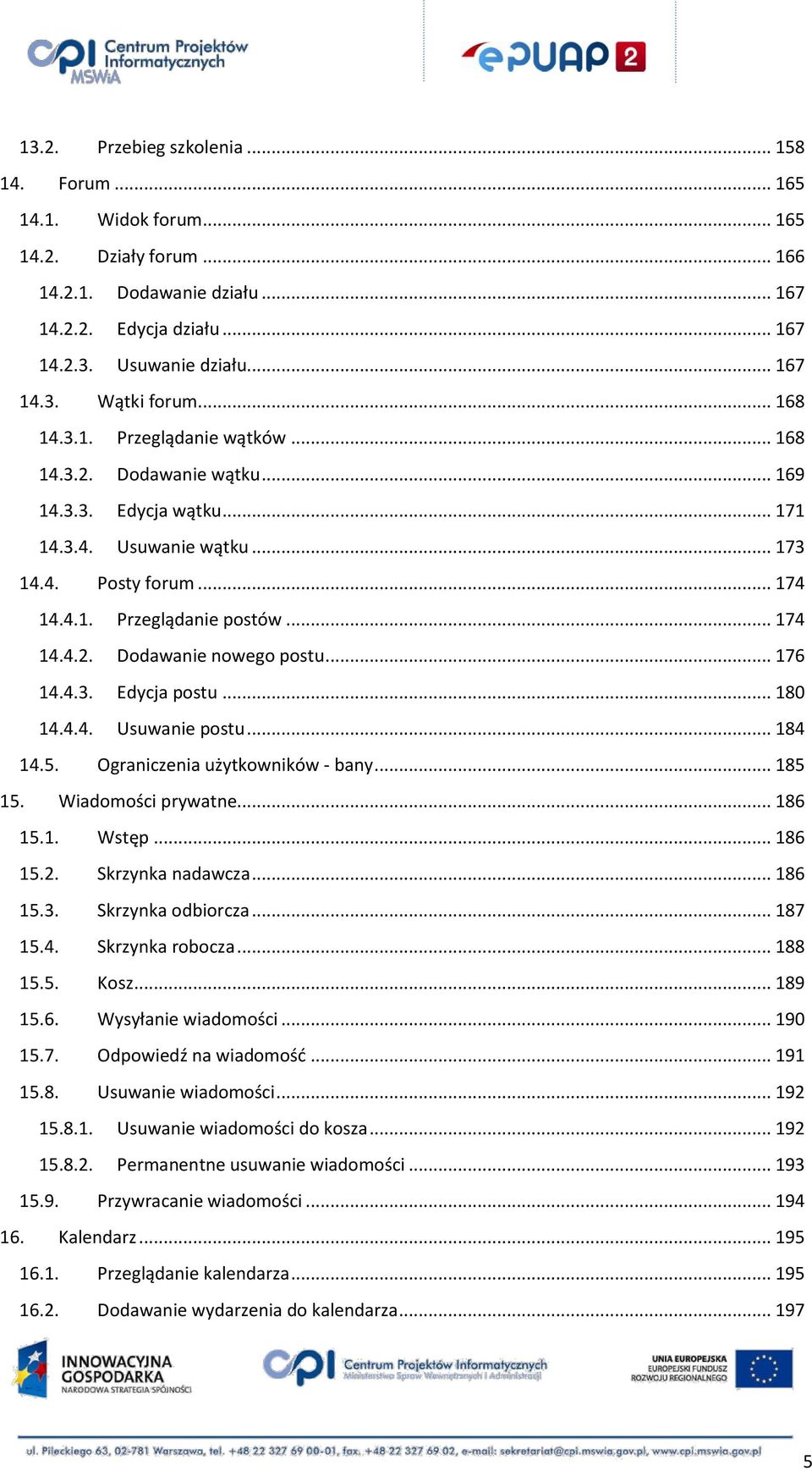 .. 176 14.4.3. Edycja postu... 180 14.4.4. Usuwanie postu... 184 14.5. Ograniczenia użytkowników - bany... 185 15. Wiadomości prywatne... 186 15.1. Wstęp... 186 15.2. Skrzynka nadawcza... 186 15.3. Skrzynka odbiorcza.