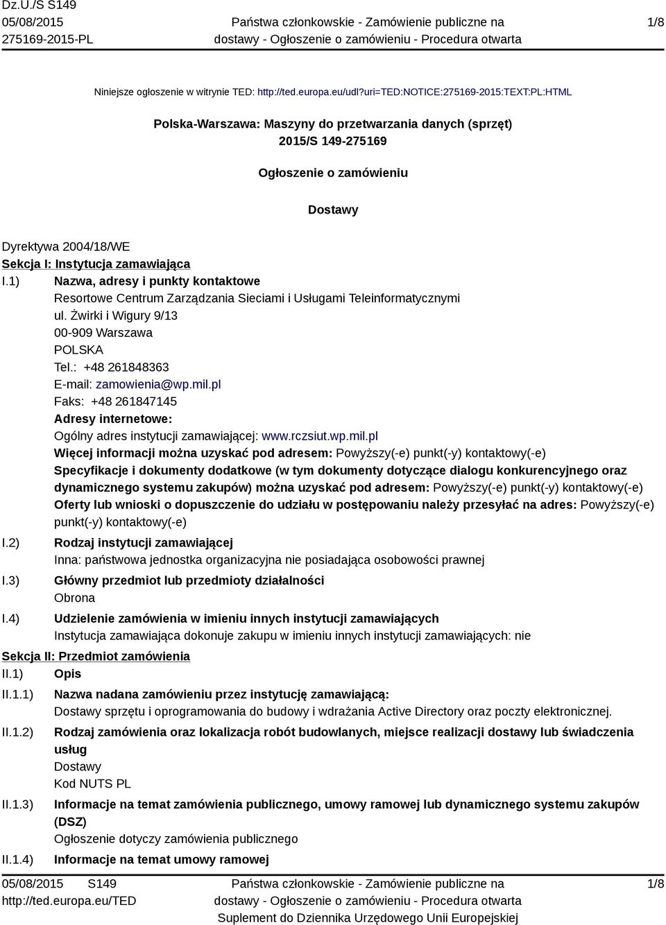 zamawiająca I.1) Nazwa, adresy i punkty kontaktowe Resortowe Centrum Zarządzania Sieciami i Usługami Teleinformatycznymi ul. Żwirki i Wigury 9/13 00-909 Warszawa POLSKA Tel.