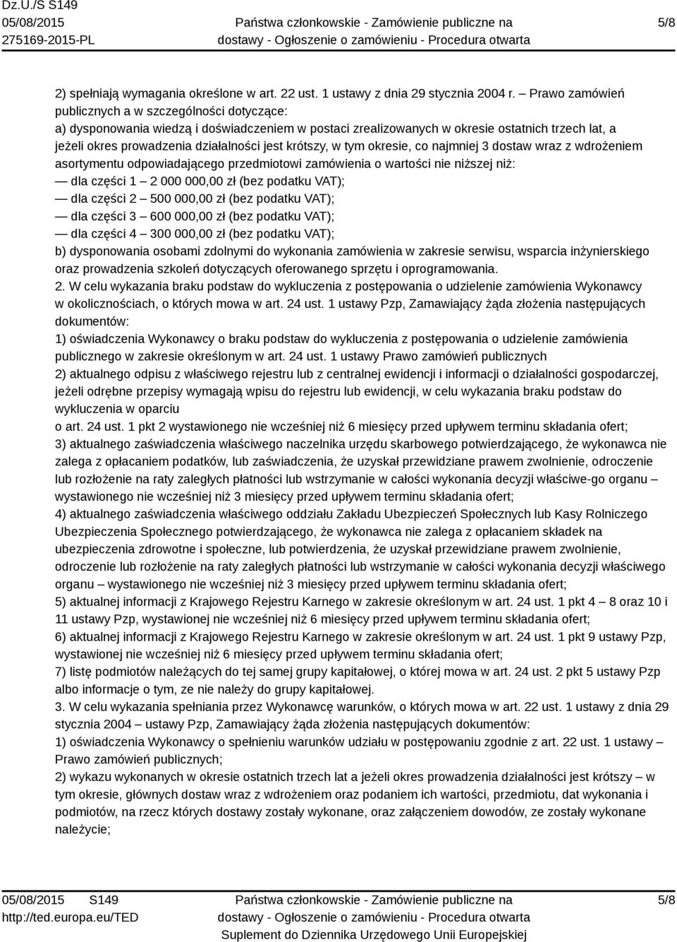 krótszy, w tym okresie, co najmniej 3 dostaw wraz z wdrożeniem asortymentu odpowiadającego przedmiotowi zamówienia o wartości nie niższej niż: dla części 1 2 000 000,00 zł (bez podatku VAT); dla