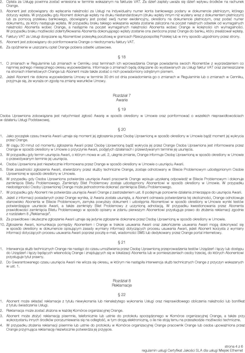 W przypadku gdy Abonent dokonuje wpłaty na druku niestandardowym (druku wpłaty innym niż wysłany wraz z dokumentem płatniczym) lub za pomocą przelewu bankowego, obowiązany jest podać swój numer