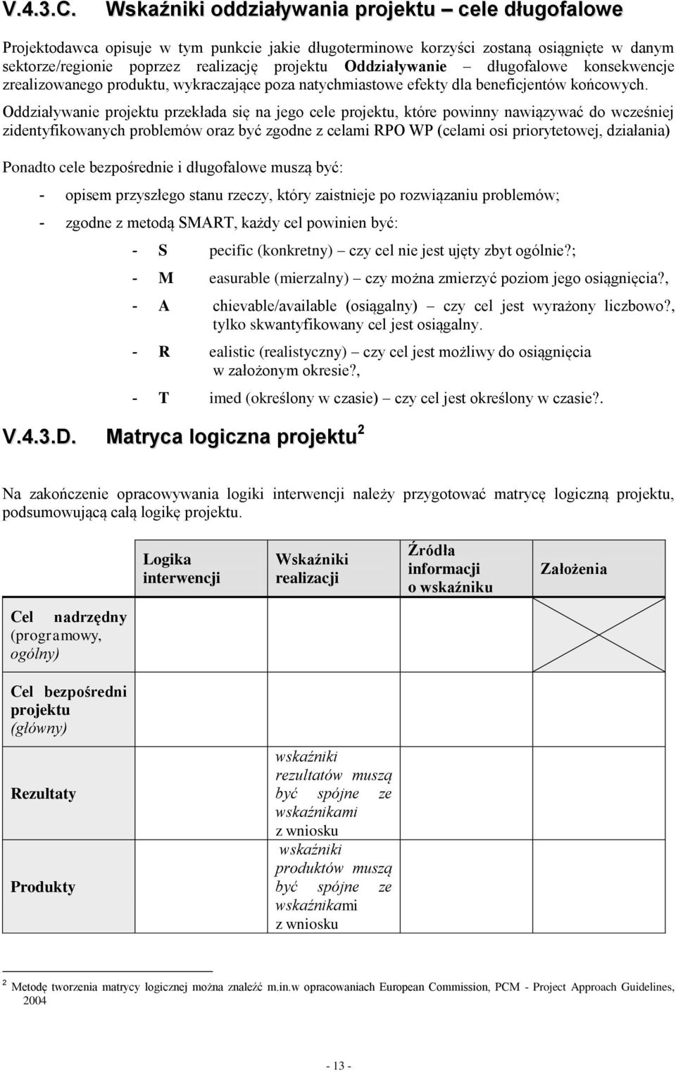 Oddziaływanie długofalowe konsekwencje zrealizowanego produktu, wykraczające poza natychmiastowe efekty dla beneficjentów końcowych.