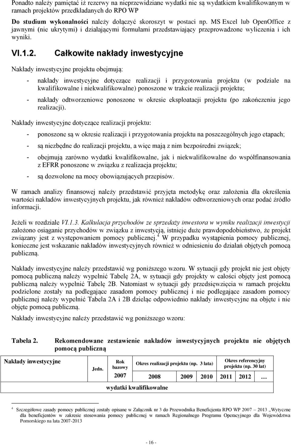 Całkowite nakłady inwestycyjne Nakłady inwestycyjne projektu obejmują: - nakłady inwestycyjne dotyczące realizacji i przygotowania projektu (w podziale na kwalifikowalne i niekwalifikowalne)