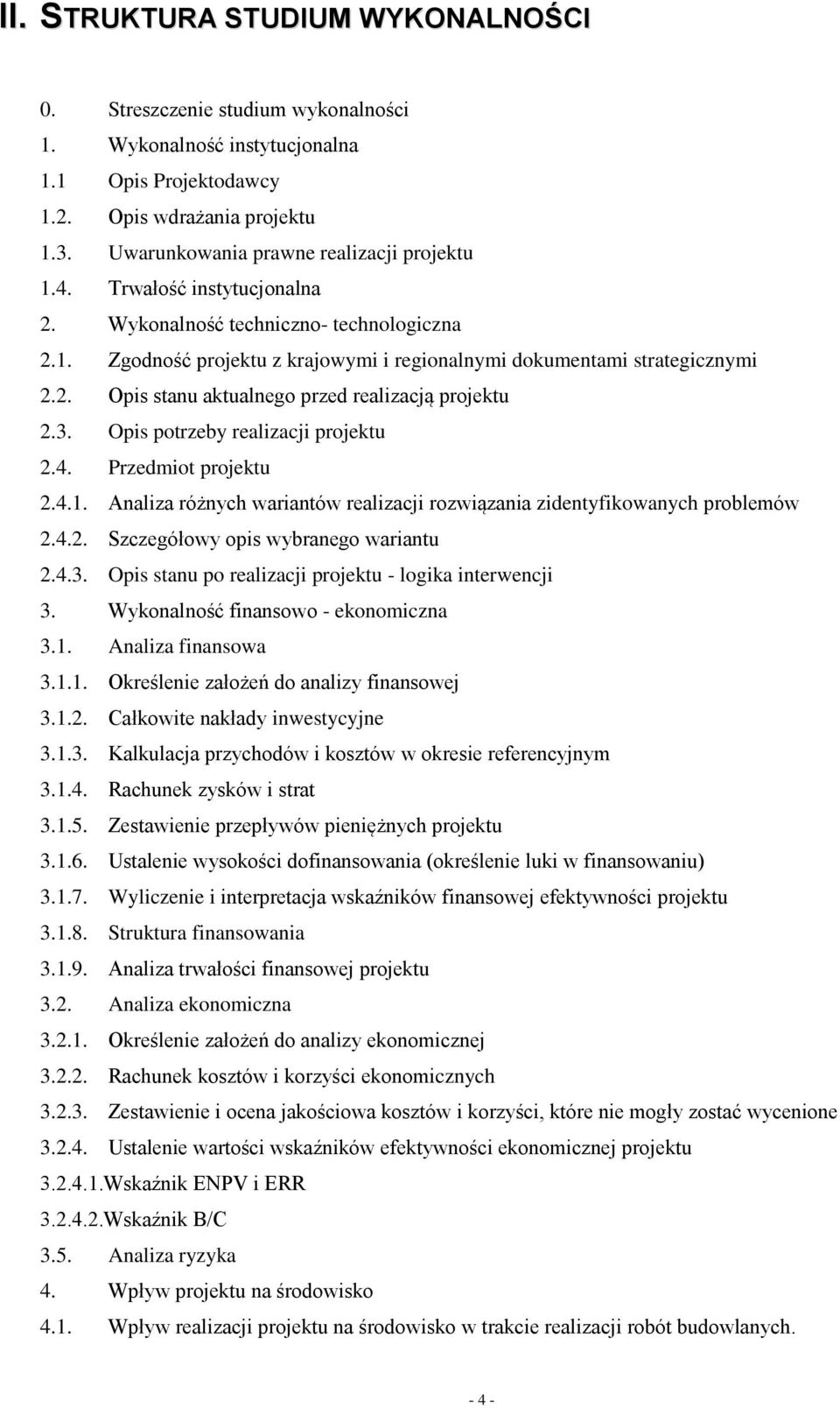 3. Opis potrzeby realizacji projektu 2.4. Przedmiot projektu 2.4.1. Analiza różnych wariantów realizacji rozwiązania zidentyfikowanych problemów 2.4.2. Szczegółowy opis wybranego wariantu 2.4.3. Opis stanu po realizacji projektu - logika interwencji 3.