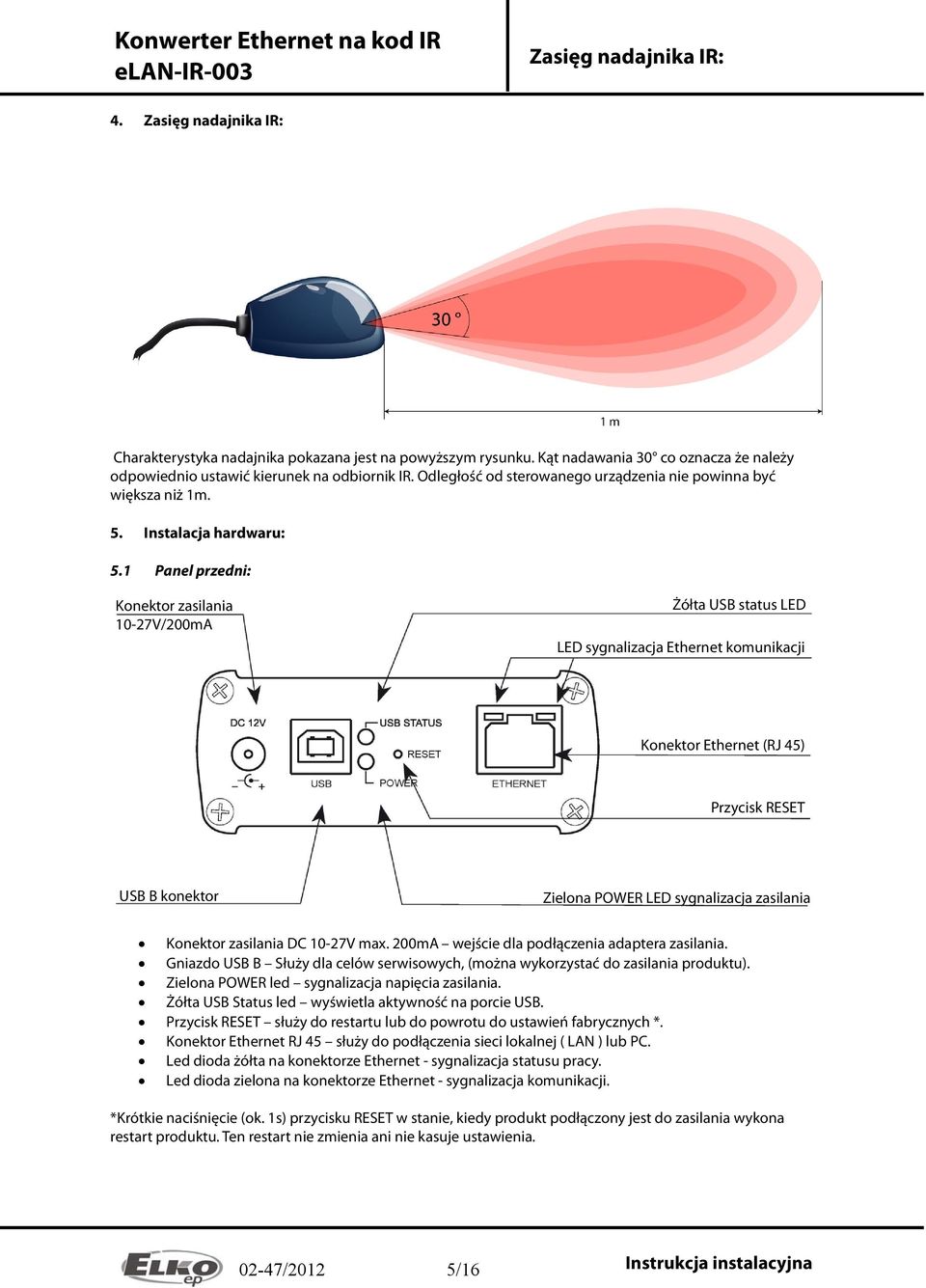 1 Panel przedni: Konektor zasilania 10-27V/200mA Żółta USB status LED LED sygnalizacja Ethernet komunikacji Konektor Ethernet (RJ 45) Przycisk RESET USB B konektor Zielona POWER LED sygnalizacja