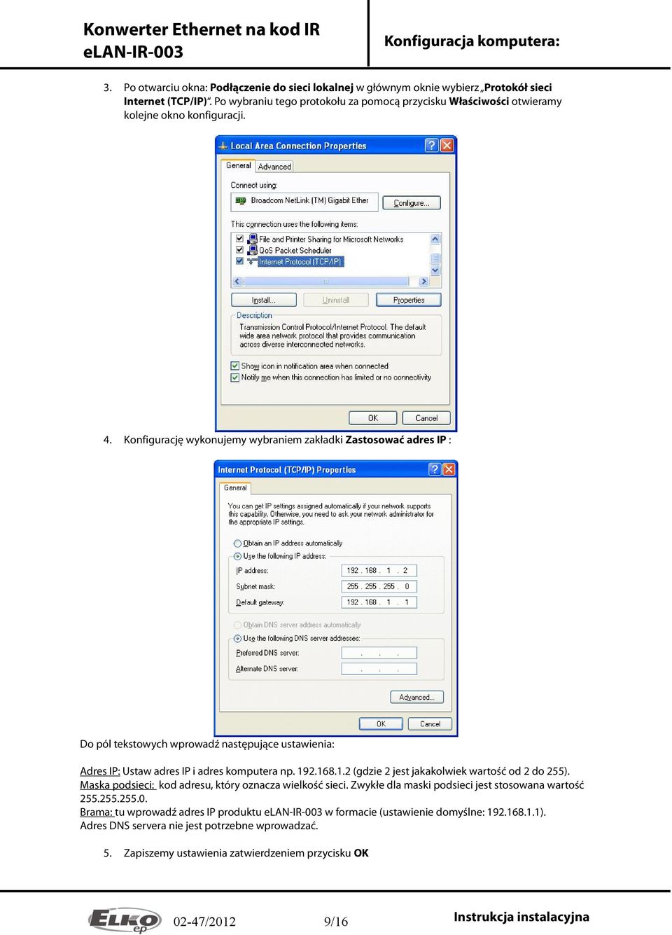 Konfigurację wykonujemy wybraniem zakładki Zastosować adres IP : Do pól tekstowych wprowadź następujące ustawienia: Adres IP: Ustaw adres IP i adres komputera np. 19