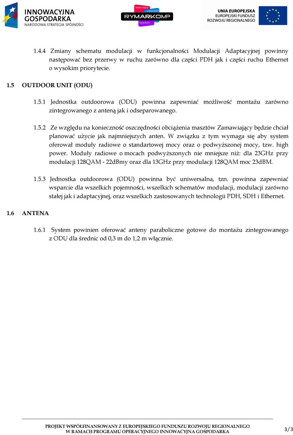 W związku z tym wymaga się aby system oferował moduły radiowe o standartowej mocy oraz o podwyższonej mocy, tzw. high power.