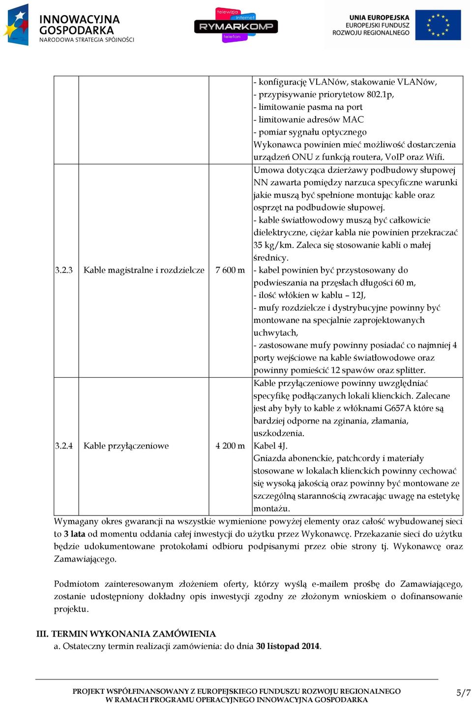 Umowa dotycząca dzierżawy podbudowy słupowej NN zawarta pomiędzy narzuca specyficzne warunki jakie muszą być spełnione montując kable oraz osprzęt na podbudowie słupowej.