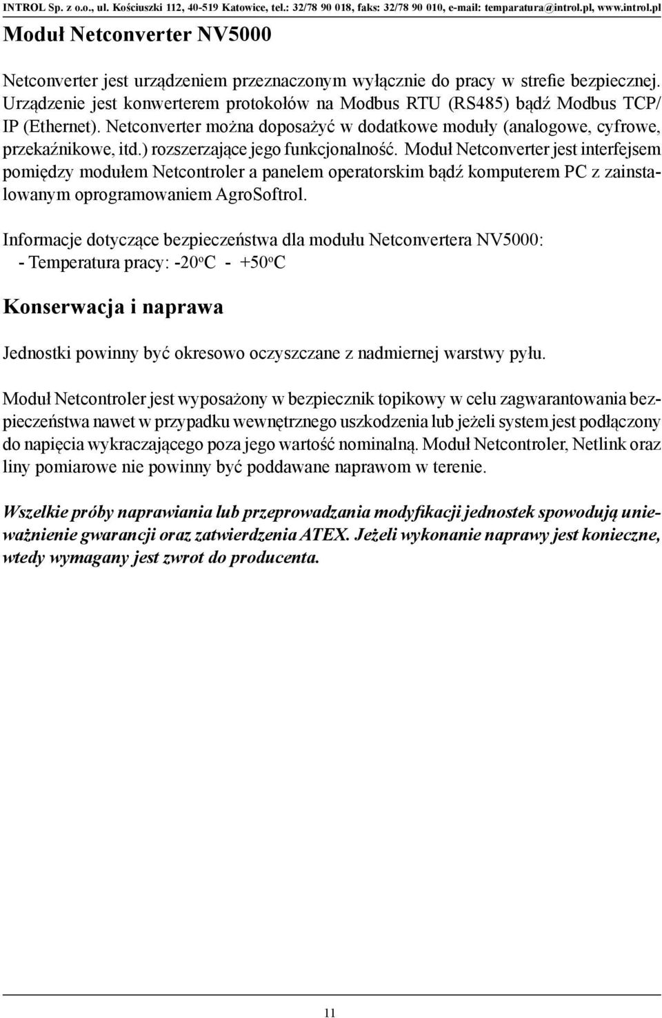 ) rozszerzające jego funkcjonalność. Moduł Netconverter jest interfejsem pomiędzy modułem Netcontroler a panelem operatorskim bądź komputerem PC z zainstalowanym oprogramowaniem AgroSoftrol.