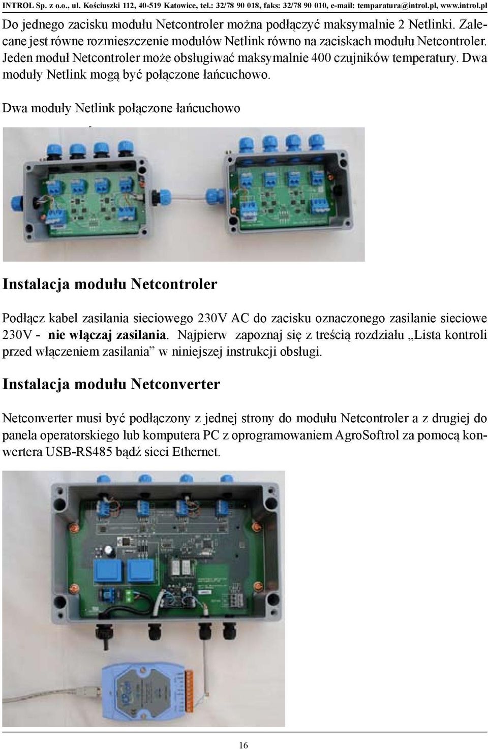 We recommend distributing the moduły number of Netlink Netlinks mogą equally być on połączone the Netcontroller łańcuchowo. terminals. One Netcontroller can control up to 400 Temperature Sensors.