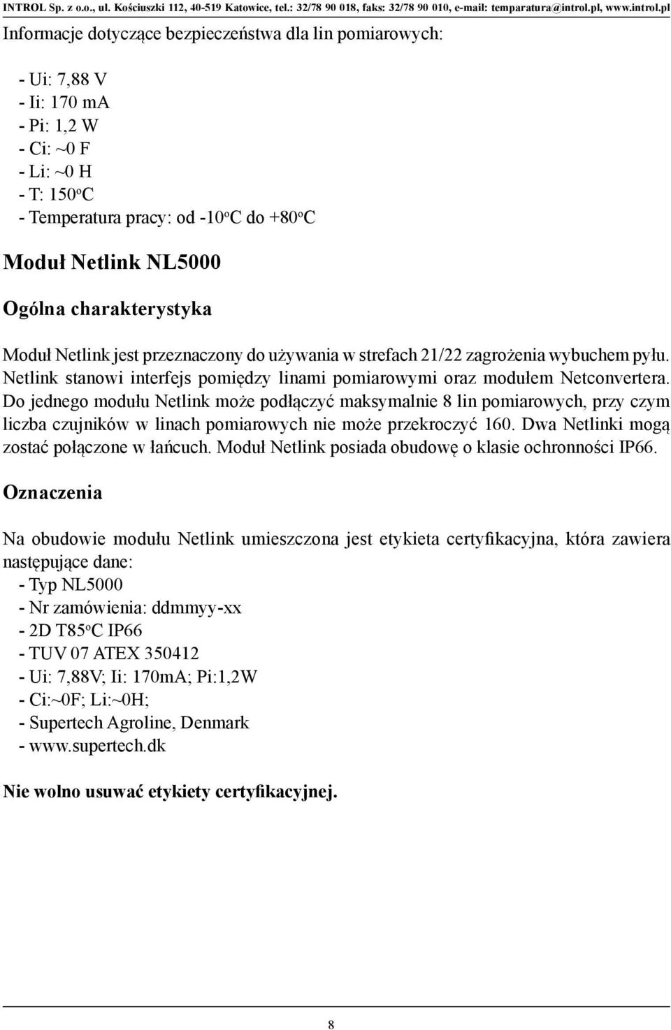 Do jednego modułu Netlink może podłączyć maksymalnie 8 lin pomiarowych, przy czym liczba czujników w linach pomiarowych nie może przekroczyć 160. Dwa Netlinki mogą zostać połączone w łańcuch.