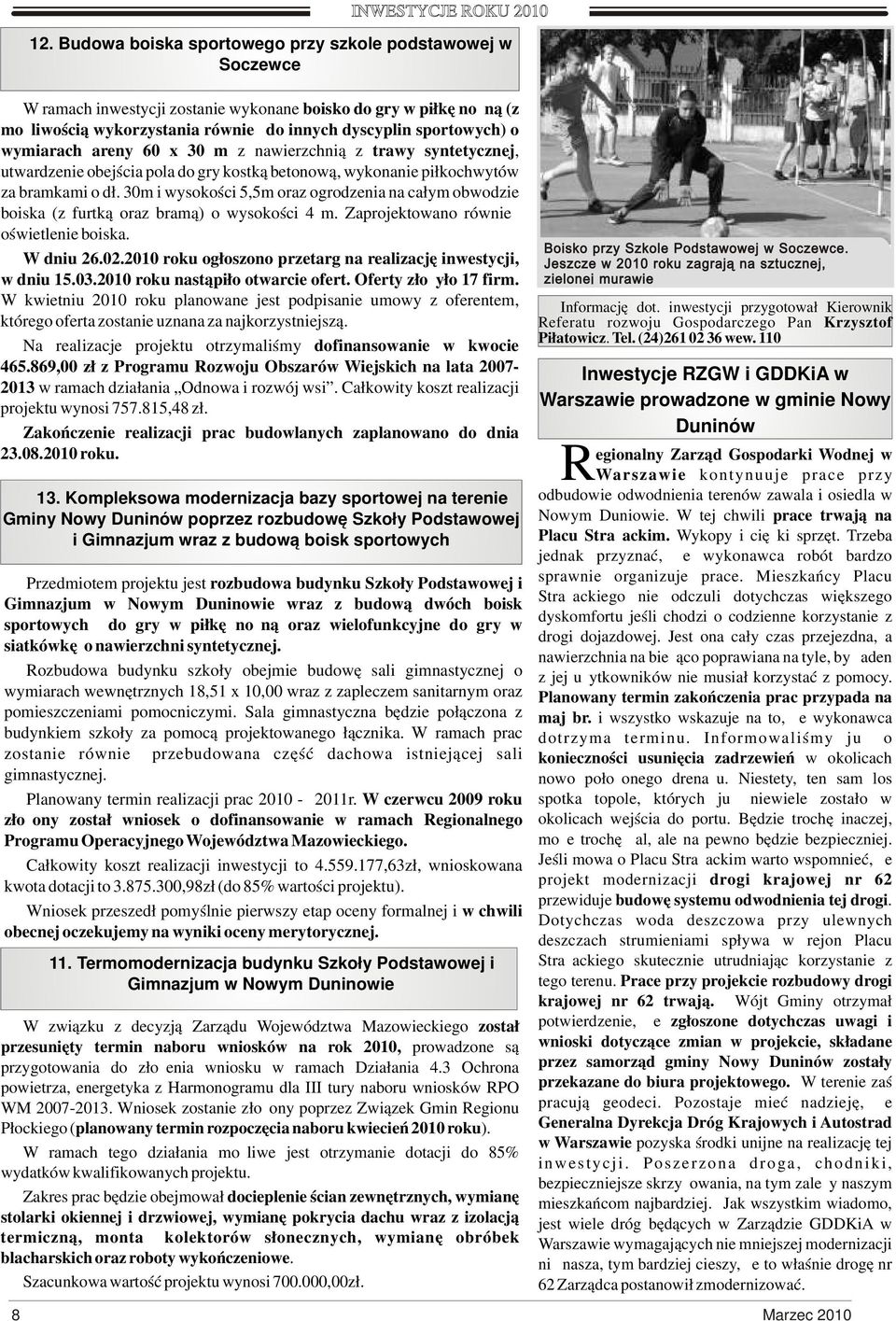 wymiarach areny 60 x 30 m z nawierzchnią z trawy syntetycznej, utwardzenie obejścia pola do gry kostką betonową, wykonanie piłkochwytów za bramkami o dł.