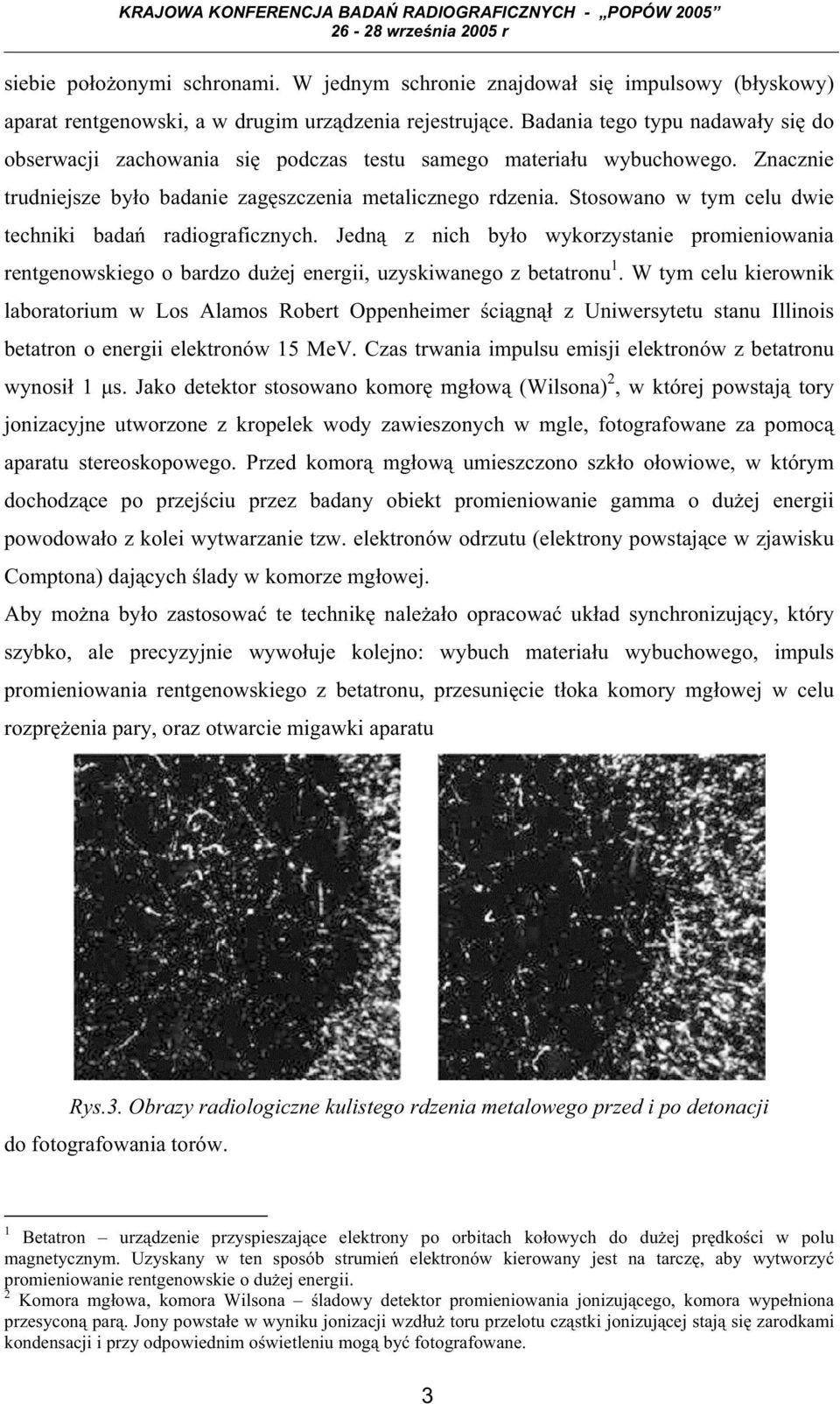 Stosowano w tym celu dwie techniki bada radiograficznych. Jedn z nich by o wykorzystanie promieniowania rentgenowskiego o bardzo du ej energii, uzyskiwanego z betatronu 1.