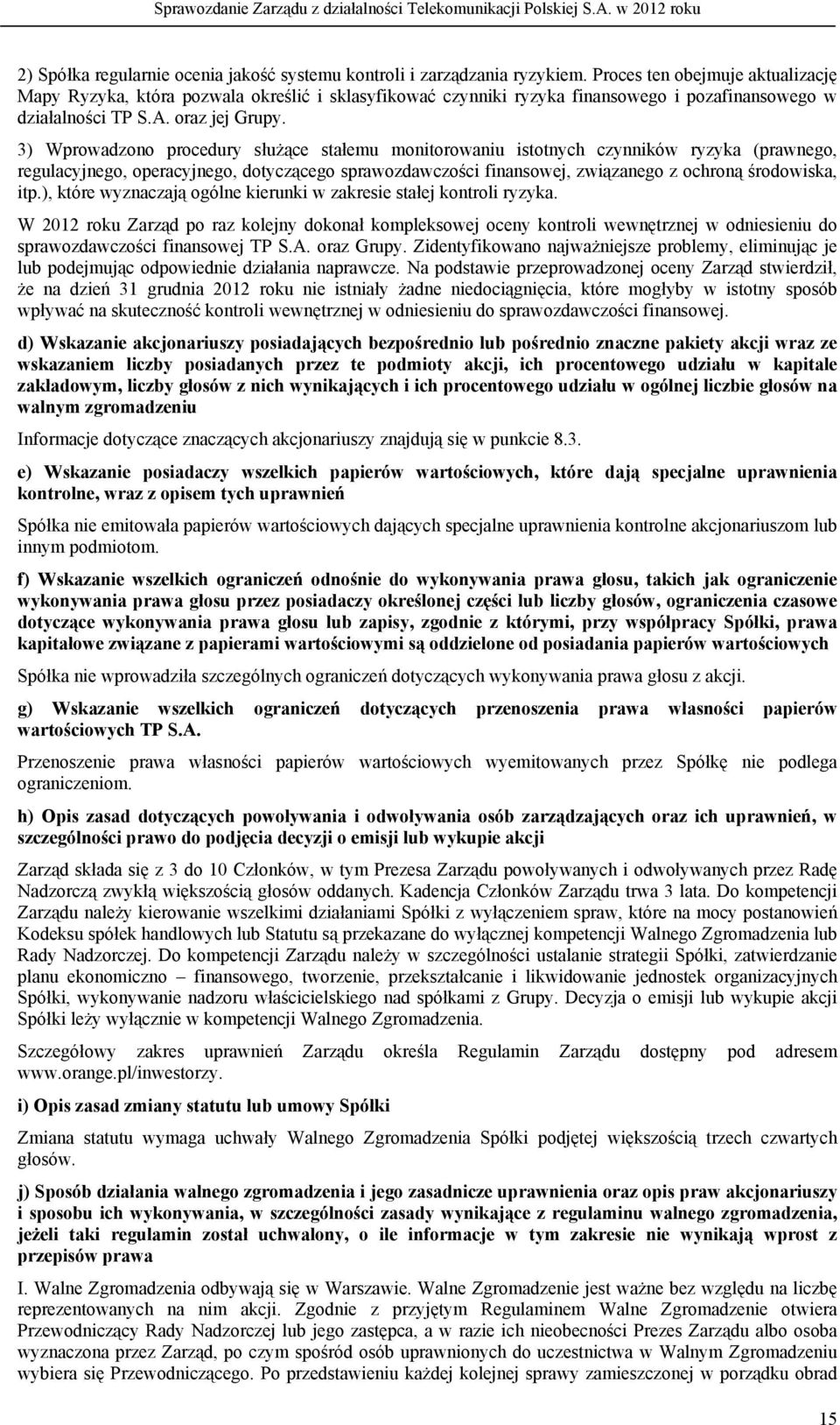 3) Wprowadzono procedury służące stałemu monitorowaniu istotnych czynników ryzyka (prawnego, regulacyjnego, operacyjnego, dotyczącego sprawozdawczości finansowej, związanego z ochroną środowiska, itp.