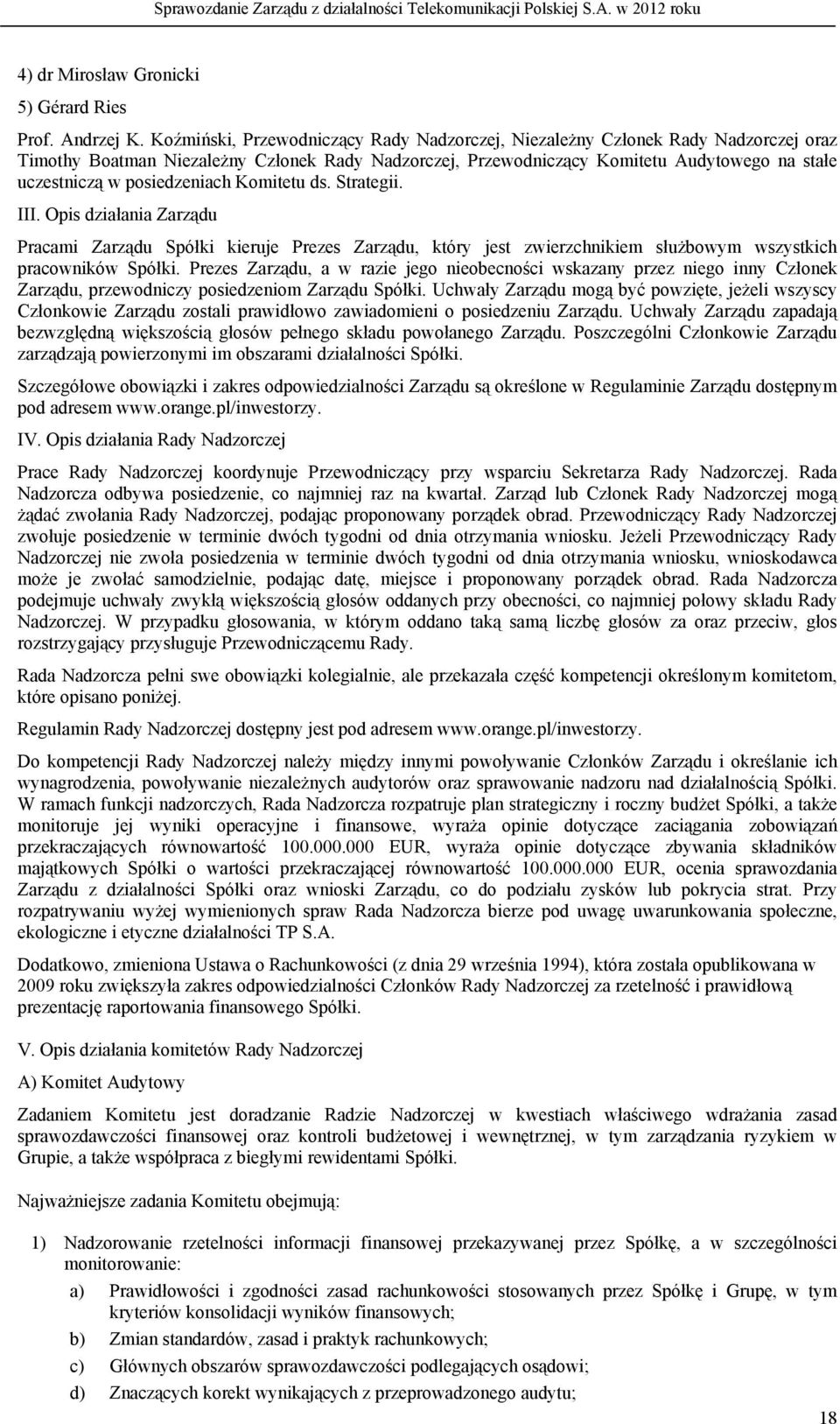 posiedzeniach Komitetu ds. Strategii. III. Opis działania Zarządu Pracami Zarządu Spółki kieruje Prezes Zarządu, który jest zwierzchnikiem służbowym wszystkich pracowników Spółki.