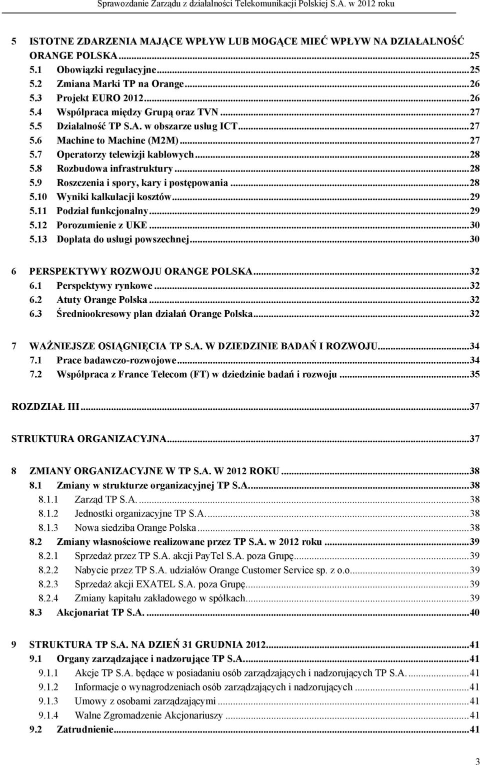 .. 28 5.10 Wyniki kalkulacji kosztów... 29 5.11 Podział funkcjonalny... 29 5.12 Porozumienie z UKE... 30 5.13 Dopłata do usługi powszechnej... 30 6 PERSPEKTYWY ROZWOJU ORANGE POLSKA... 32 6.