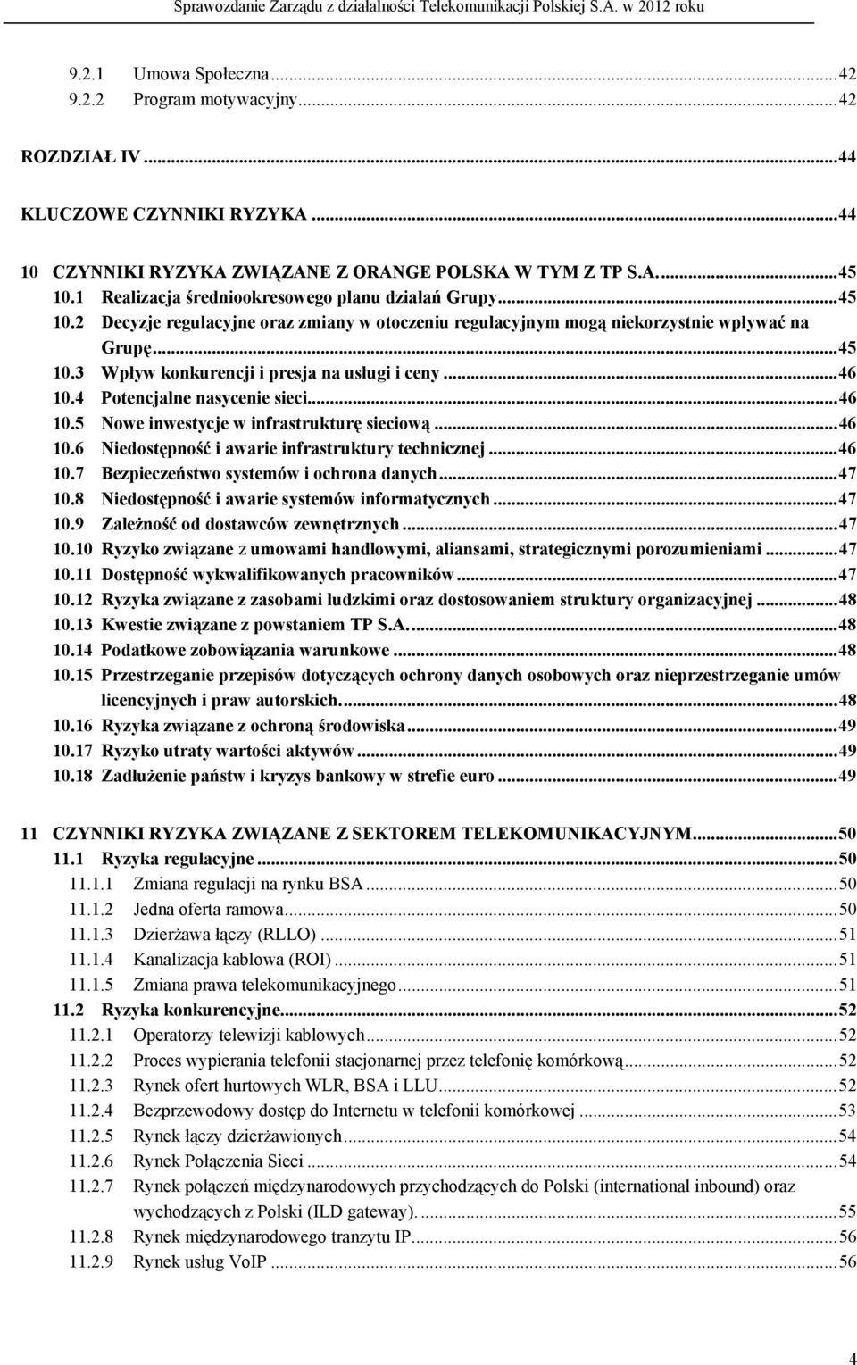 .. 46 10.4 Potencjalne nasycenie sieci... 46 10.5 Nowe inwestycje w infrastrukturę sieciową... 46 10.6 Niedostępność i awarie infrastruktury technicznej... 46 10.7 Bezpieczeństwo systemów i ochrona danych.