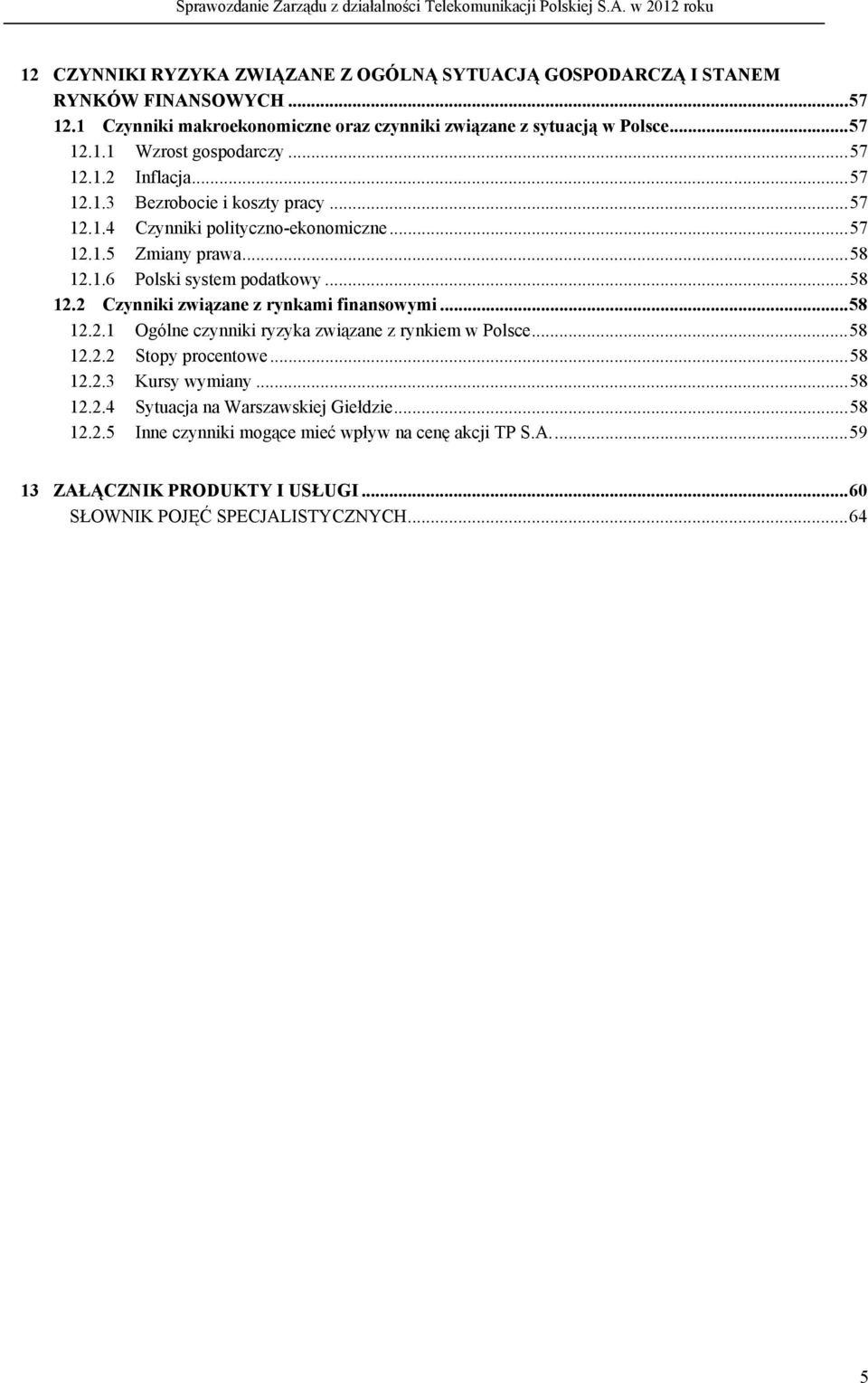 .. 58 12.2.1 Ogólne czynniki ryzyka związane z rynkiem w Polsce... 58 12.2.2 Stopy procentowe... 58 12.2.3 Kursy wymiany... 58 12.2.4 Sytuacja na Warszawskiej Giełdzie... 58 12.2.5 Inne czynniki mogące mieć wpływ na cenę akcji TP S.