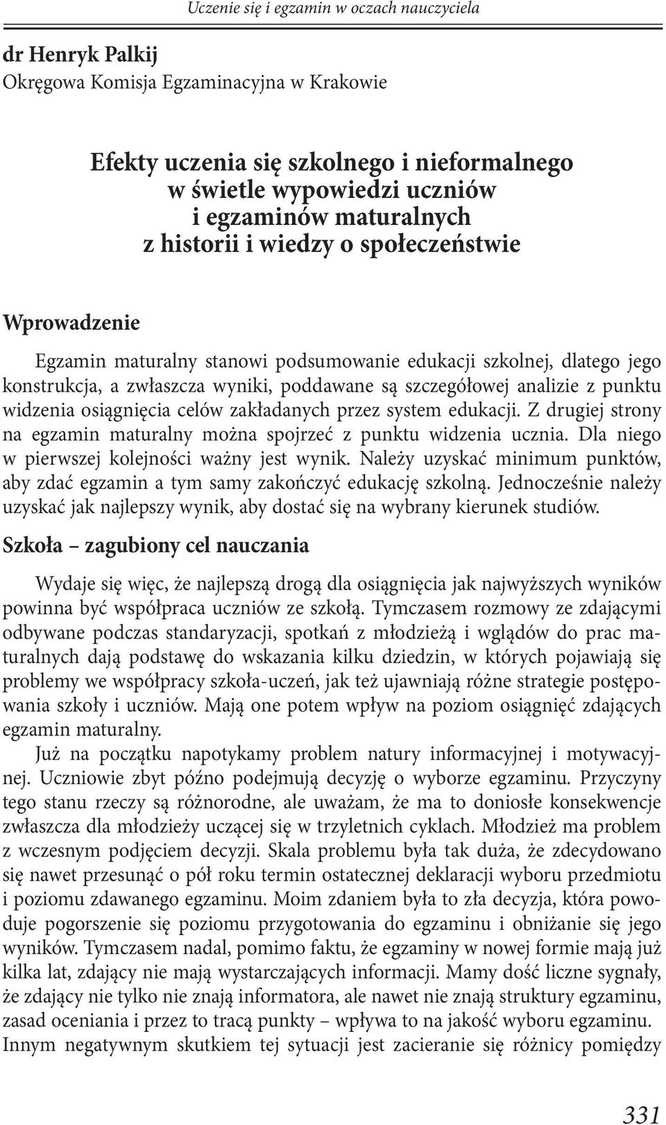 widzenia osiągnięcia celów zakładanych przez system edukacji. Z drugiej strony na egzamin maturalny można spojrzeć z punktu widzenia ucznia. Dla niego w pierwszej kolejności ważny jest wynik.