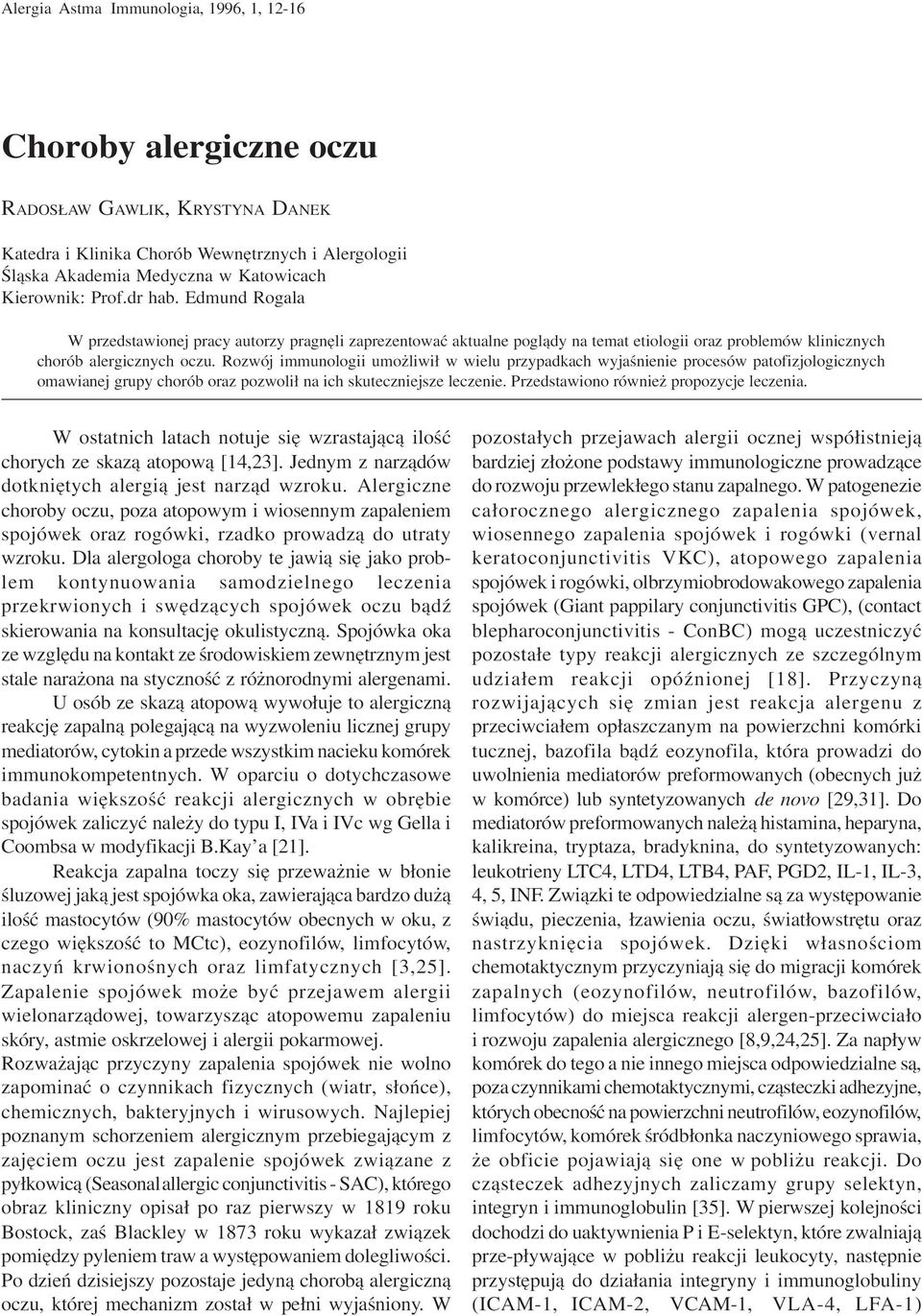 Rozwój immunologii umo liwi³ w wielu przypadkach wyjaœnienie procesów patofizjologicznych omawianej grupy chorób oraz pozwoli³ na ich skuteczniejsze leczenie. Przedstawiono równie propozycje leczenia.