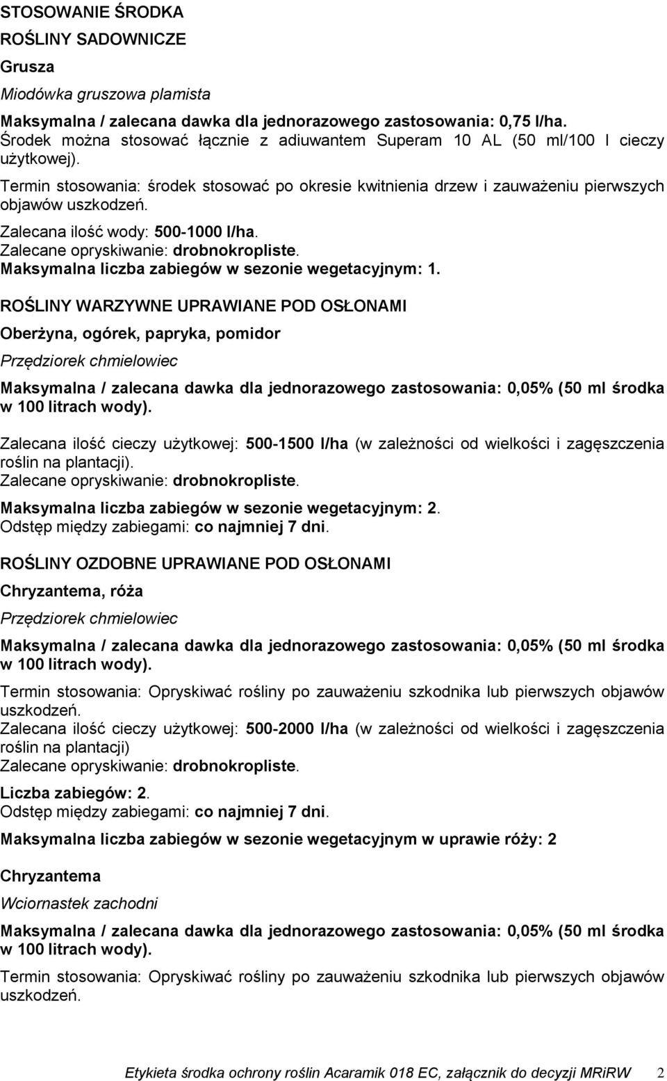 Zalecana ilość wody: 500-1000 l/ha. Maksymalna liczba zabiegów w sezonie wegetacyjnym: 1.