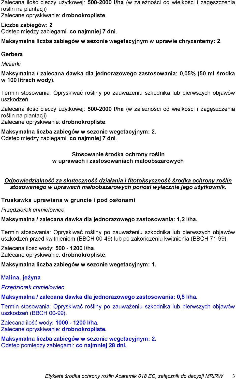 Zalecana ilość cieczy użytkowej: 500-2000 l/ha (w zależności od wielkości i zagęszczenia roślin na plantacji) Maksymalna liczba zabiegów w sezonie wegetacyjnym: 2.