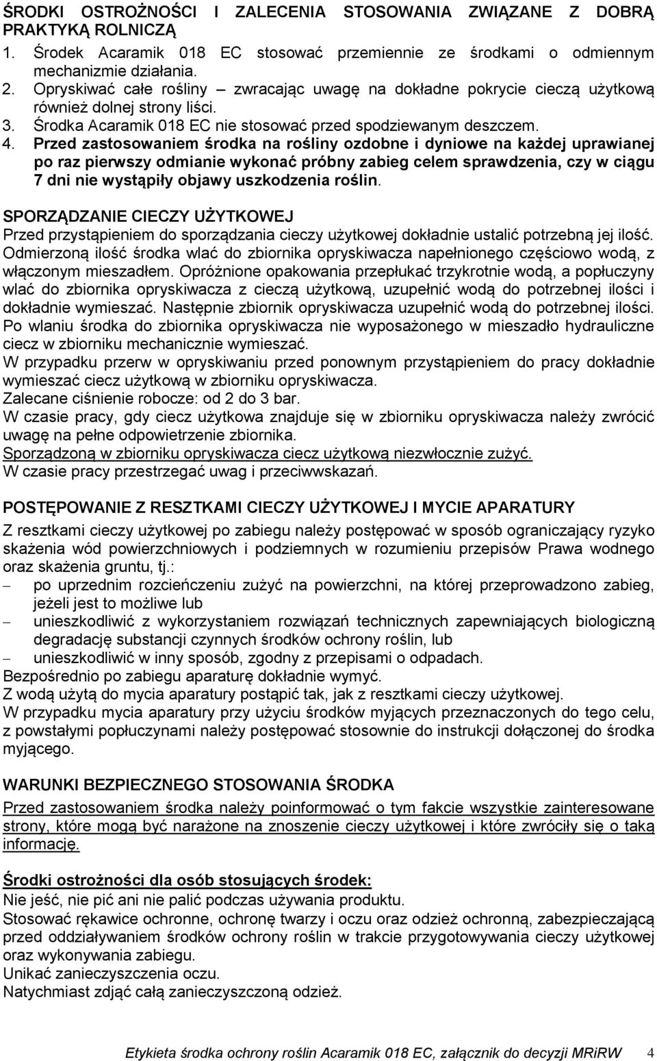 Przed zastosowaniem środka na rośliny ozdobne i dyniowe na każdej uprawianej po raz pierwszy odmianie wykonać próbny zabieg celem sprawdzenia, czy w ciągu 7 dni nie wystąpiły objawy uszkodzenia