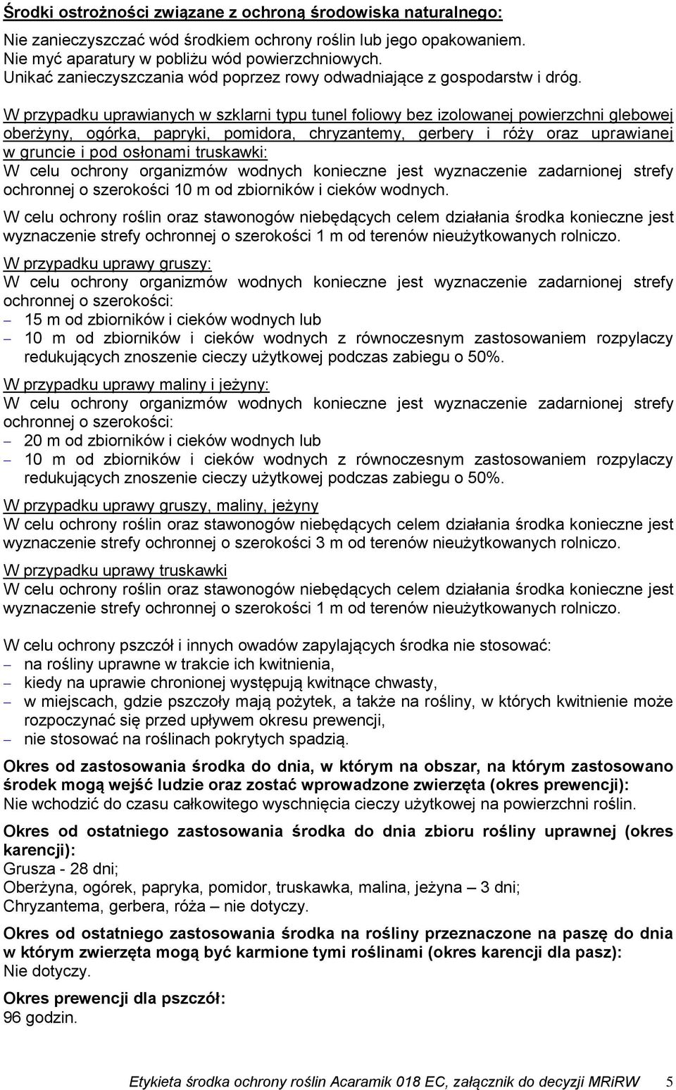 W przypadku uprawianych w szklarni typu tunel foliowy bez izolowanej powierzchni glebowej oberżyny, ogórka, papryki, pomidora, chryzantemy, gerbery i róży oraz uprawianej w gruncie i pod osłonami