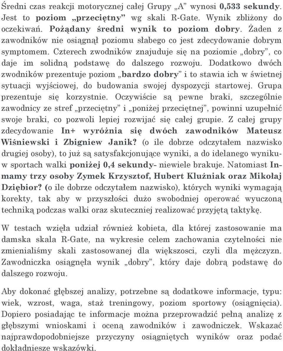 Dodatkowo dwóch zwodników prezentuje poziom bardzo dobry i to stawia ich w świetnej sytuacji wyjściowej, do budowania swojej dyspozycji startowej. Grupa prezentuje się korzystnie.