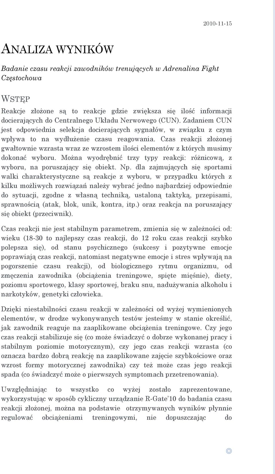 Czas reakcji złoŝonej gwałtownie wzrasta wraz ze wzrostem ilości elementów z których musimy dokonać wyboru. MoŜna wyodrębnić trzy typy reakcji: róŝnicową, z wyboru, na poruszający się obiekt. Np.