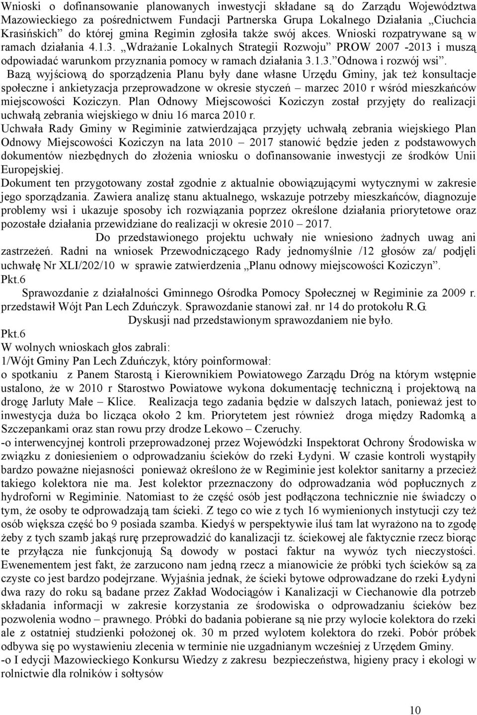 Wdrażanie Lokalnych Strategii Rozwoju PROW 2007-2013 i muszą odpowiadać warunkom przyznania pomocy w ramach działania 3.1.3. Odnowa i rozwój wsi.