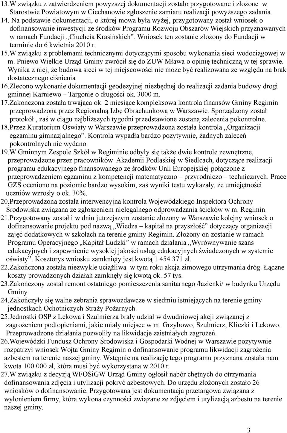 Krasińskich. Wniosek ten zostanie złożony do Fundacji w terminie do 6 kwietnia 2010 r. 15.W związku z problemami technicznymi dotyczącymi sposobu wykonania sieci wodociągowej w m.