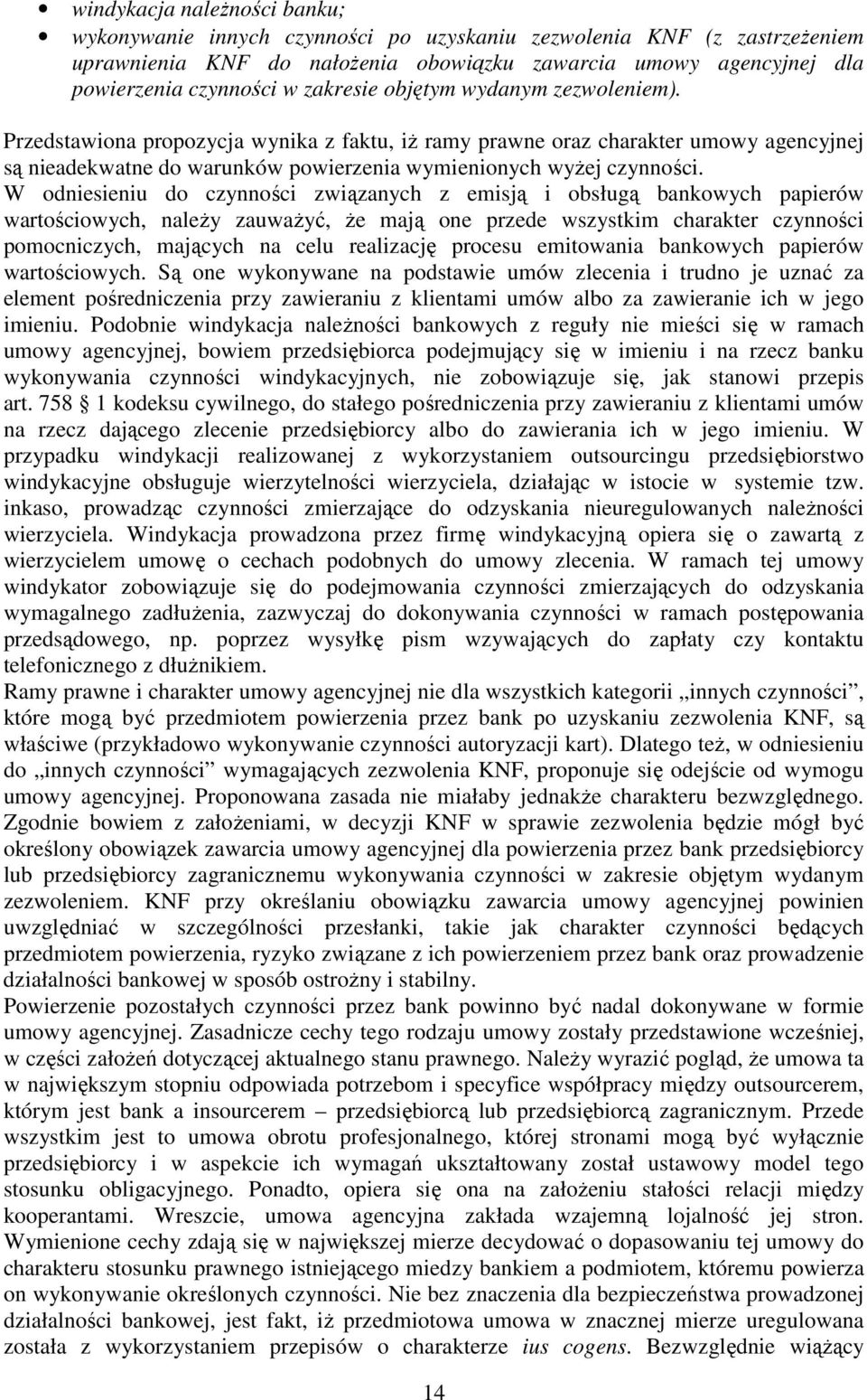 W odniesieniu do czynności związanych z emisją i obsługą bankowych papierów wartościowych, naleŝy zauwaŝyć, Ŝe mają one przede wszystkim charakter czynności pomocniczych, mających na celu realizację