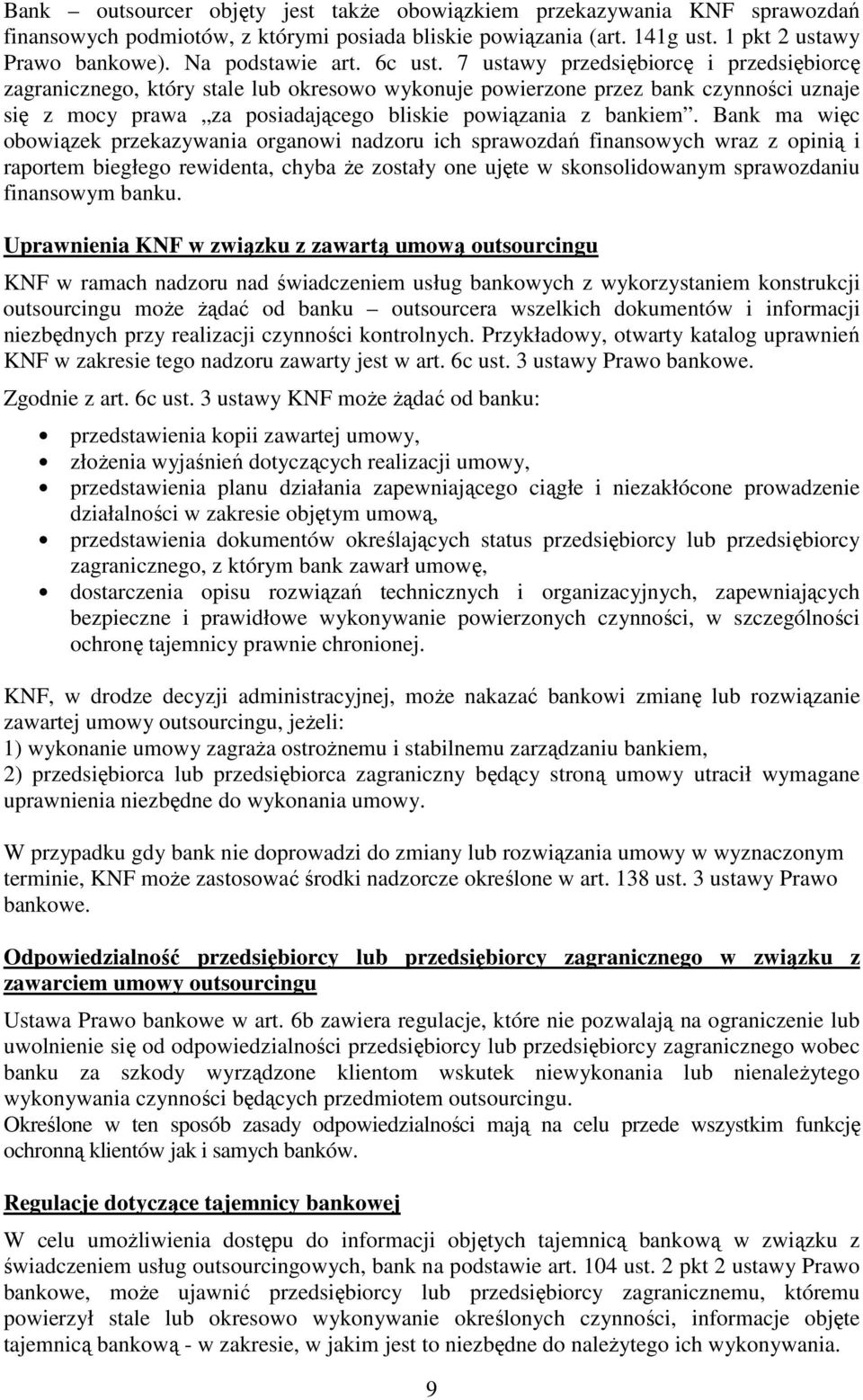 Bank ma więc obowiązek przekazywania organowi nadzoru ich sprawozdań finansowych wraz z opinią i raportem biegłego rewidenta, chyba Ŝe zostały one ujęte w skonsolidowanym sprawozdaniu finansowym