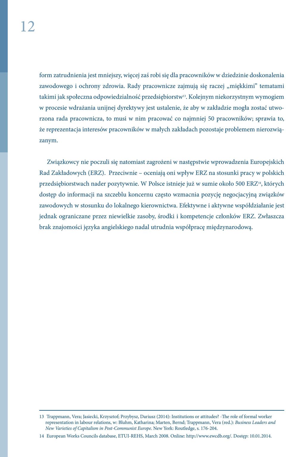 Kolejnym niekorzystnym wymogiem w procesie wdrażania unijnej dyrektywy jest ustalenie, że aby w zakładzie mogła zostać utworzona rada pracownicza, to musi w nim pracować co najmniej 50 pracowników;