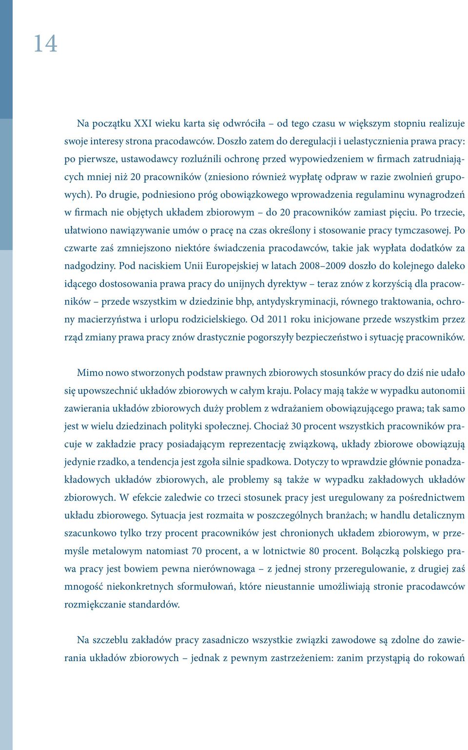 wypłatę odpraw w razie zwolnień grupowych). Po drugie, podniesiono próg obowiązkowego wprowadzenia regulaminu wynagrodzeń w firmach nie objętych układem zbiorowym do 20 pracowników zamiast pięciu.